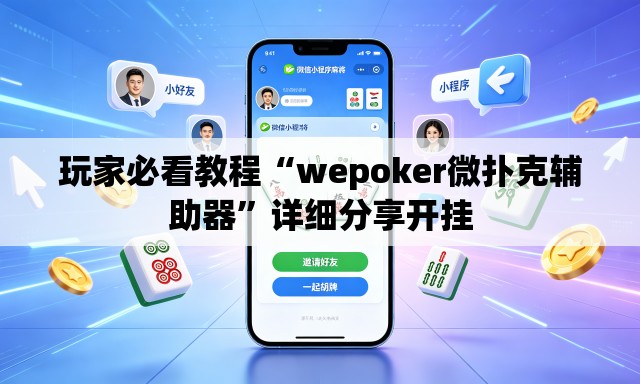玩家必看教程“wepoker微扑克辅助器	”详细分享开挂