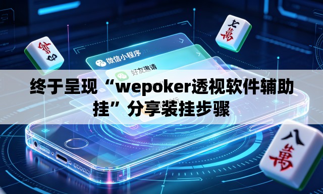终于呈现“wepoker透视软件辅助挂	”分享装挂步骤