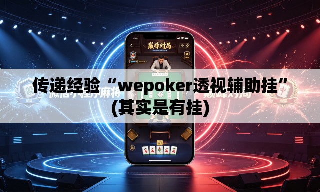 传递经验“wepoker透视辅助挂”(其实是有挂)