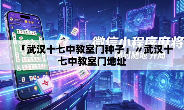 「武汉十七中教室门种子」〃武汉十七中教室门地址