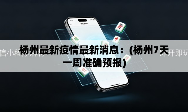 杨州最新疫情最新消息:(杨州7天一周准确预报) 杨州最新疫情最新消息:(杨州7天一周准确预报)