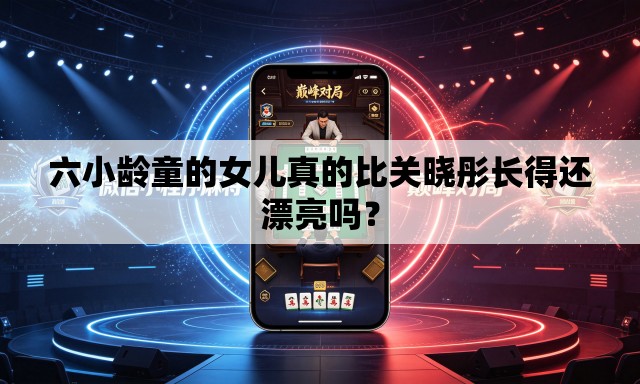 六小龄童的女儿真的比关晓彤长得还漂亮吗？