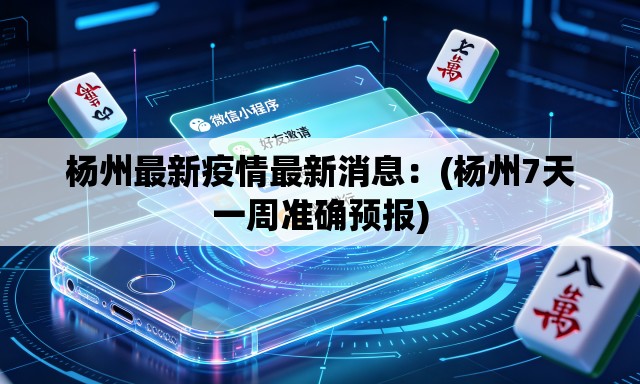 杨州最新疫情最新消息:(杨州7天一周准确预报) 杨州最新疫情最新消息:(杨州7天一周准确预报)