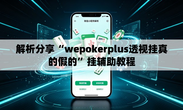 解析分享“wepokerplus透视挂真的假的”挂辅助教程