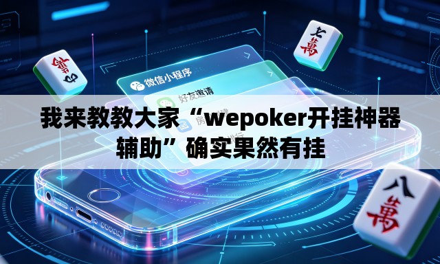 我来教教大家“wepoker开挂神器辅助	”确实果然有挂