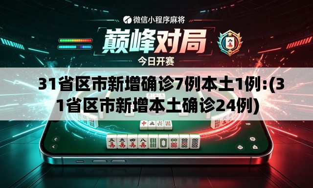   31省区市新增确诊7例本土1例:(31省区市新增本土确诊24例)