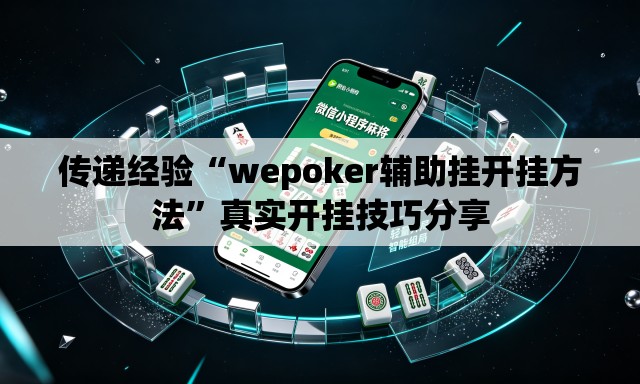 传递经验“wepoker辅助挂开挂方法”真实开挂技巧分享