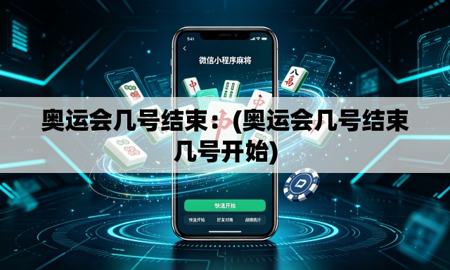 奥运会几号结束：(奥运会几号结束几号开始)