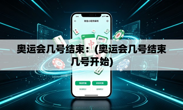 奥运会几号结束：(奥运会几号结束几号开始)