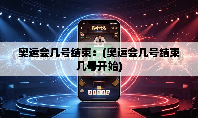奥运会几号结束：(奥运会几号结束几号开始)