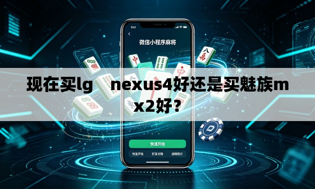 现在买lg　nexus4好还是买魅族mx2好？