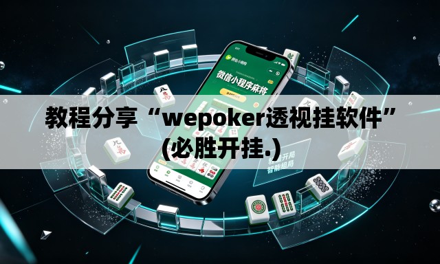 教程分享“wepoker透视挂软件”(必胜开挂.)