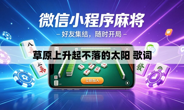 草原上升起不落的太阳 歌词 草原上升起不落的太阳 歌词