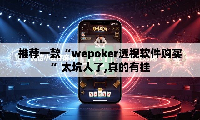 推荐一款“wepoker透视软件购买”太坑人了,真的有挂