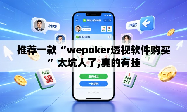 推荐一款“wepoker透视软件购买”太坑人了,真的有挂