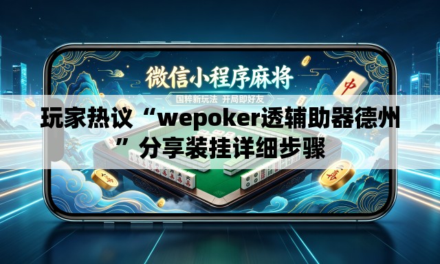 玩家热议“wepoker透辅助器德州	”分享装挂详细步骤
