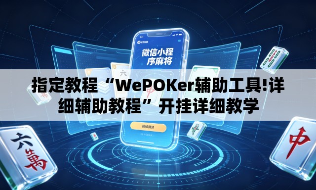 指定教程“WePOKer辅助工具!详细辅助教程”开挂详细教学