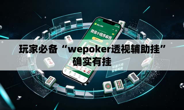 玩家必备“wepoker透视辅助挂”确实有挂
