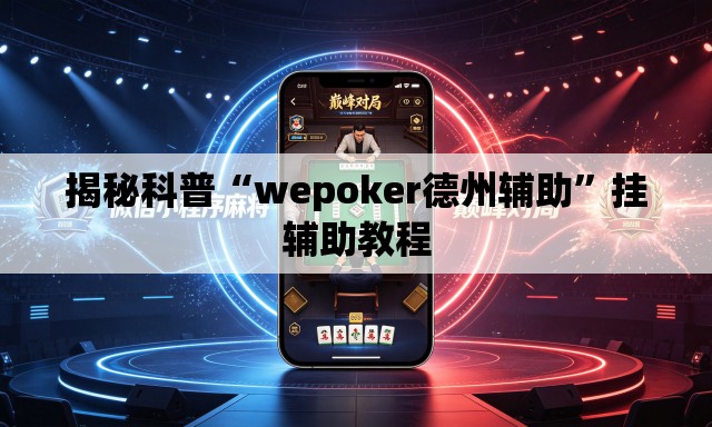 揭秘科普“wepoker德州辅助	”挂辅助教程