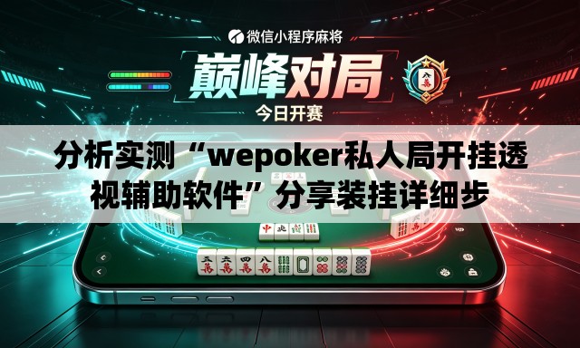 分析实测“wepoker私人局开挂透视辅助软件”分享装挂详细步