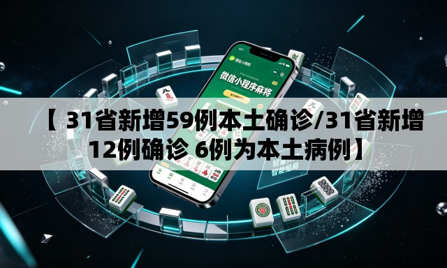 【 31省新增59例本土确诊/31省新增12例确诊 6例为本土病例】 【 31省新增59例本土确诊/31省新增12例确诊 6例为本土病例】