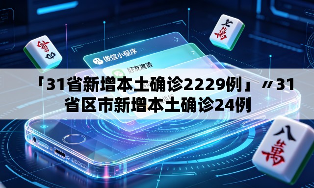 「31省新增本土确诊2229例」〃31省区市新增本土确诊24例 「31省新增本土确诊2229例」〃31省区市新增本土确诊24例