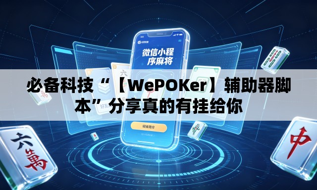 必备科技“【WePOKer】辅助器脚本”分享真的有挂给你