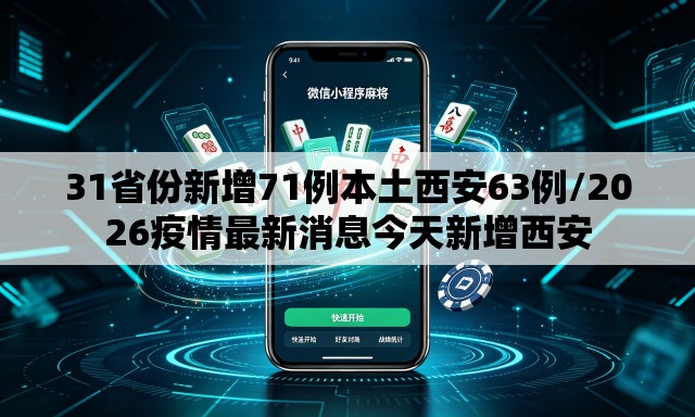 31省份新增71例本土西安63例/2026疫情最新消息今天新增西安 31省份新增71例本土西安63例/2026疫情最新消息今天新增西安