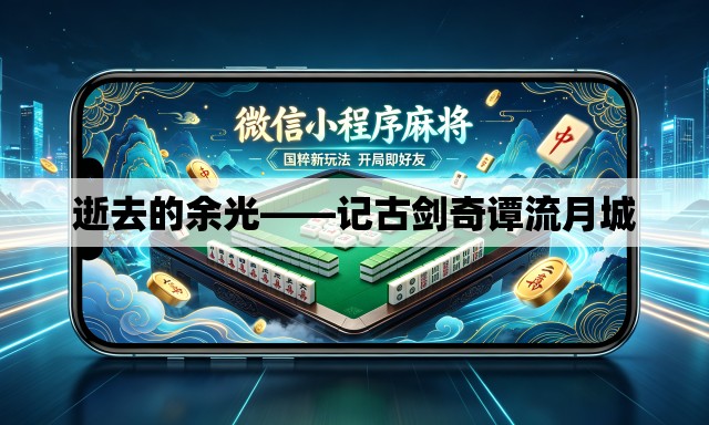 逝去的余光——记古剑奇谭流月城