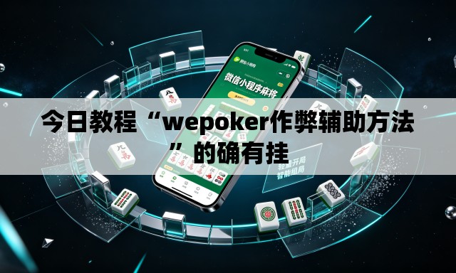 今日教程“wepoker作弊辅助方法	”的确有挂