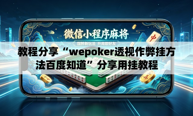 教程分享“wepoker透视作弊挂方法百度知道”分享用挂教程