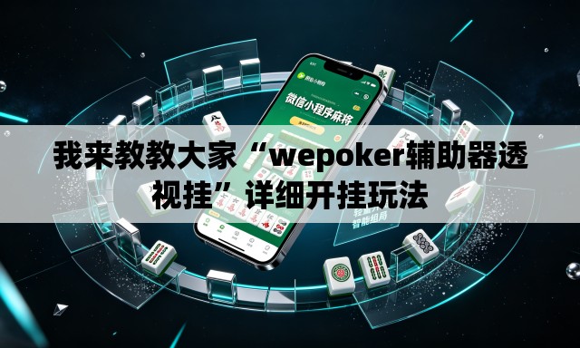 我来教教大家“wepoker辅助器透视挂”详细开挂玩法