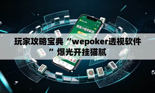 玩家攻略宝典“wepoker透视软件	”爆光开挂猫腻