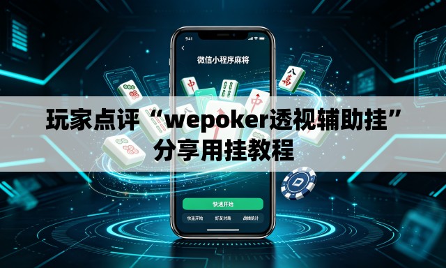 玩家点评“wepoker透视辅助挂”分享用挂教程