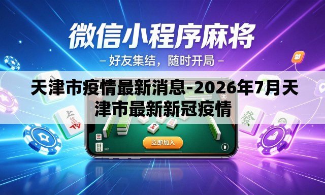  天津市疫情最新消息-2026年7月天津市最新新冠疫情