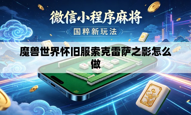 魔兽世界怀旧服索克雷萨之影怎么做 魔兽世界怀旧服索克雷萨之影怎么做