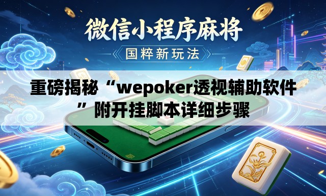 重磅揭秘“wepoker透视辅助软件	”附开挂脚本详细步骤