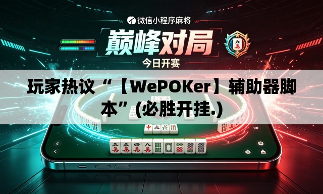 玩家热议“【WePOKer】辅助器脚本”(必胜开挂.)