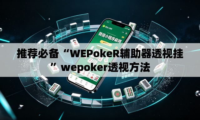 推荐必备“WEPokeR辅助器透视挂	”wepoker透视方法