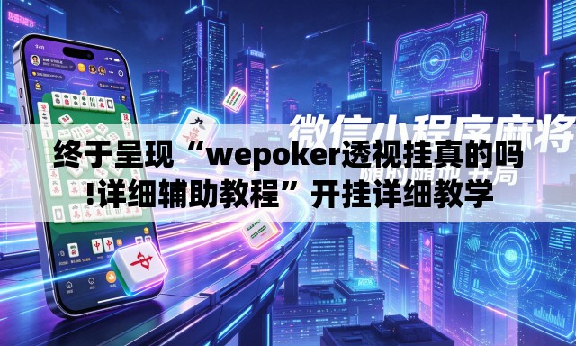 终于呈现“wepoker透视挂真的吗!详细辅助教程	”开挂详细教学