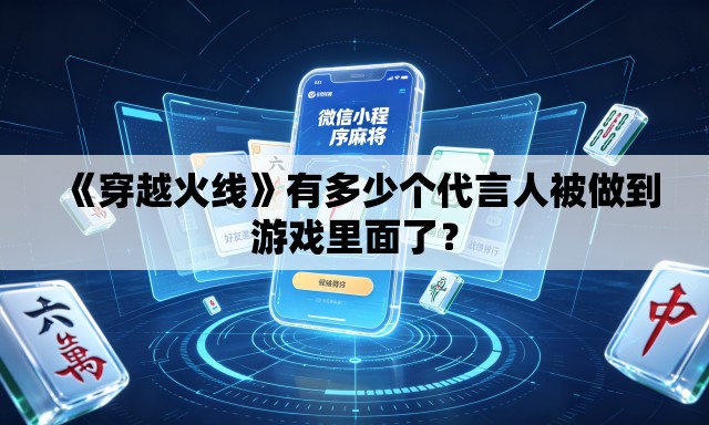 《穿越火线》有多少个代言人被做到游戏里面了？
