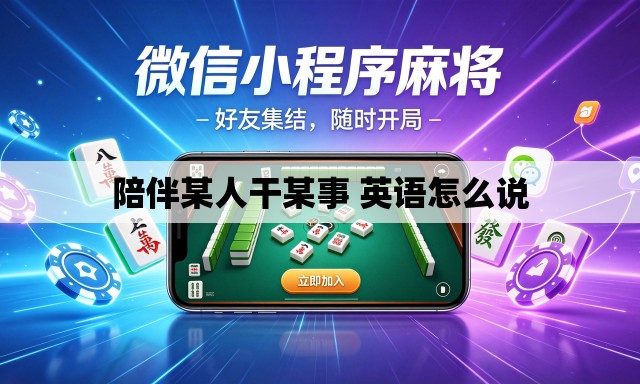 陪伴某人干某事 英语怎么说 陪伴某人干某事 英语怎么说