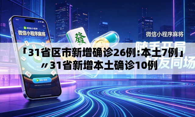 「31省区市新增确诊26例:本土7例」〃31省新增本土确诊10例 「31省区市新增确诊26例:本土7例」〃31省新增本土确诊10例