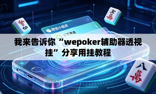 我来告诉你“wepoker辅助器透视挂”分享用挂教程