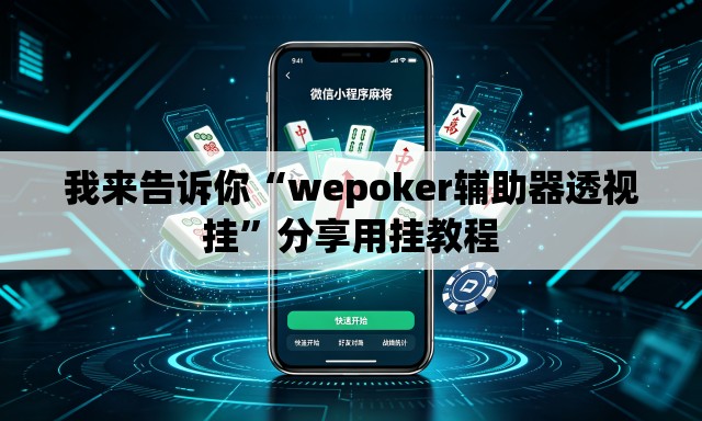 我来告诉你“wepoker辅助器透视挂”分享用挂教程