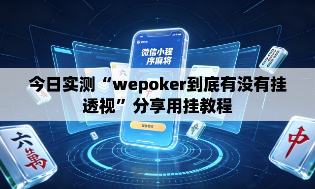 今日实测“wepoker到底有没有挂透视	”分享用挂教程