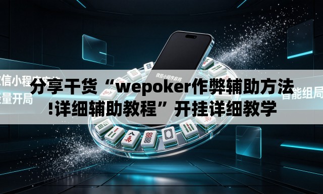 分享干货“wepoker作弊辅助方法!详细辅助教程”开挂详细教学