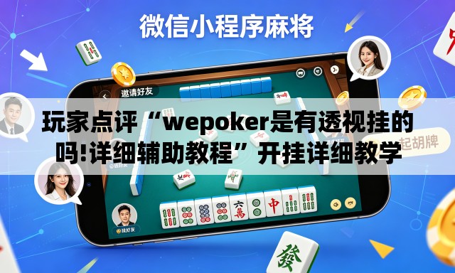 玩家点评“wepoker是有透视挂的吗!详细辅助教程”开挂详细教学