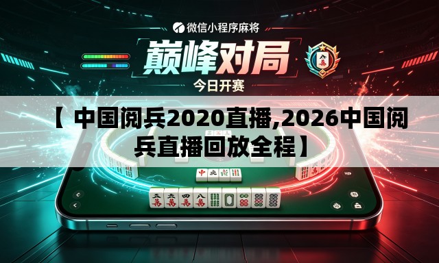 【 中国阅兵2020直播,2026中国阅兵直播回放全程】
