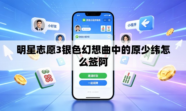 明星志愿3银色幻想曲中的原少纬怎么签阿 明星志愿3银色幻想曲中的原少纬怎么签阿